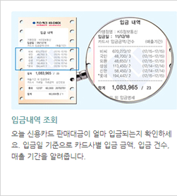 입금내역 조회 : 오늘 신용카드 판매대금이 얼마 입금되는지 확인하세요. 입금일 기준으로 카드사별 입금 금액, 입금 건수, 매출 기간을 알려줍니다.